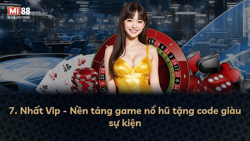 7. Nhất Vip - Nền tảng game nổ hũ tặng code giàu sự kiện