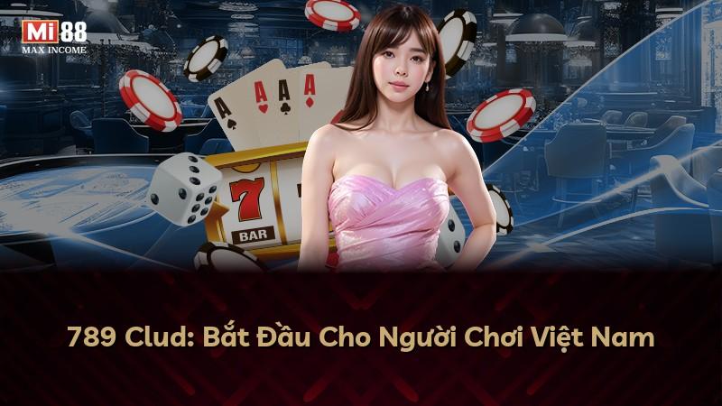 789 Clud: Bắt Đầu Cho Người Chơi Việt Nam