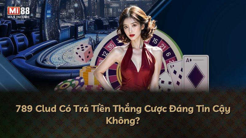 789 Clud Có Trả Tiền Thắng Cược Đáng Tin Cậy Không?