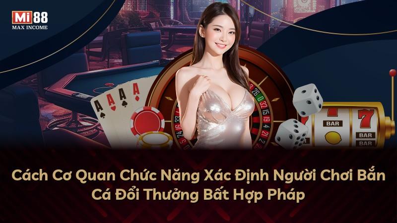 Cách Cơ Quan Chức Năng Xác Định Người Chơi Bắn Cá Đổi Thưởng Bất Hợp Pháp