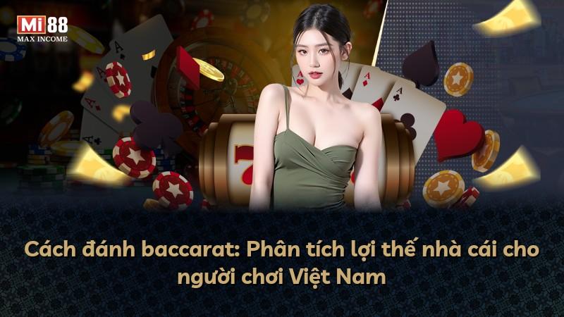 Cách đánh baccarat: Phân tích lợi thế nhà cái cho người chơi Việt Nam