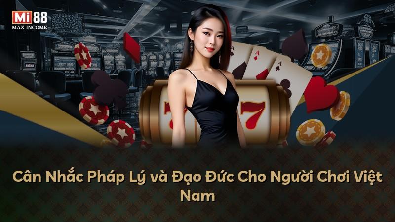 Cân Nhắc Pháp Lý và Đạo Đức Cho Người Chơi Việt Nam