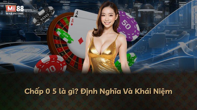 Chấp 0 5 là gì? Định Nghĩa Và Khái Niệm