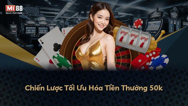 Chiến Lược Tối Ưu Hóa Tiền Thưởng 50k