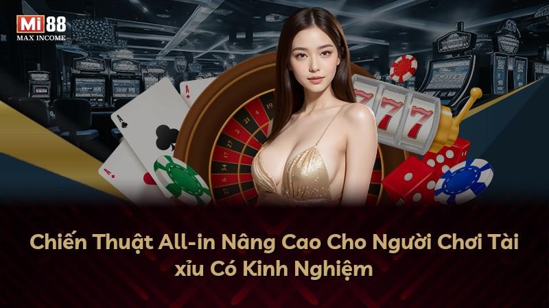 Chiến Thuật All-in Nâng Cao Cho Người Chơi Tài xỉu Có Kinh Nghiệm