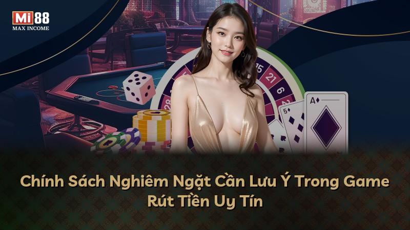 Chính Sách Nghiêm Ngặt Cần Lưu Ý Trong Game Rút Tiền Uy Tín