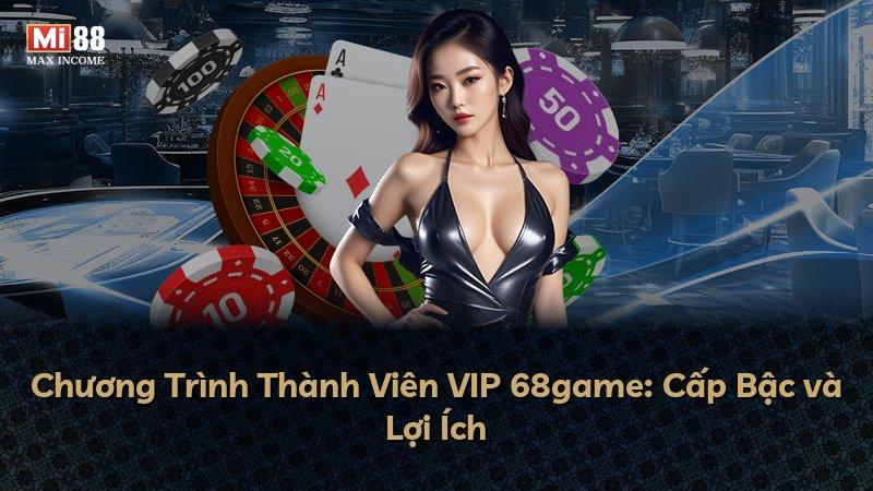 Chương Trình Thành Viên VIP 68game: Cấp Bậc và Lợi Ích