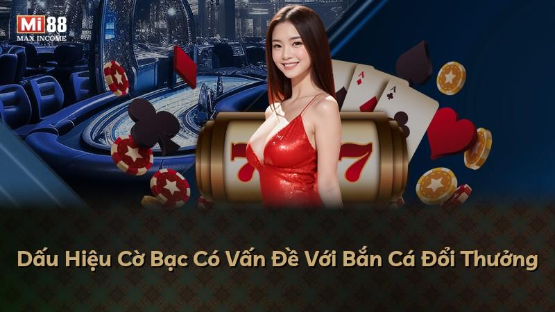Dấu Hiệu Cờ Bạc Có Vấn Đề Với Bắn Cá Đổi Thưởng