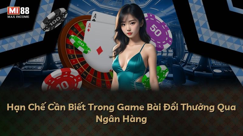 Hạn Chế Cần Biết Trong Game Bài Đổi Thưởng Qua Ngân Hàng