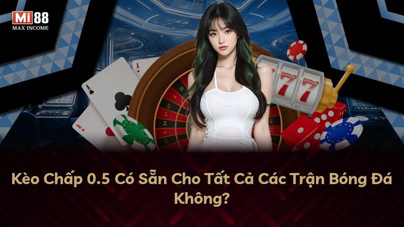 Kèo Chấp 0.5 Có Sẵn Cho Tất Cả Các Trận Bóng Đá Không?