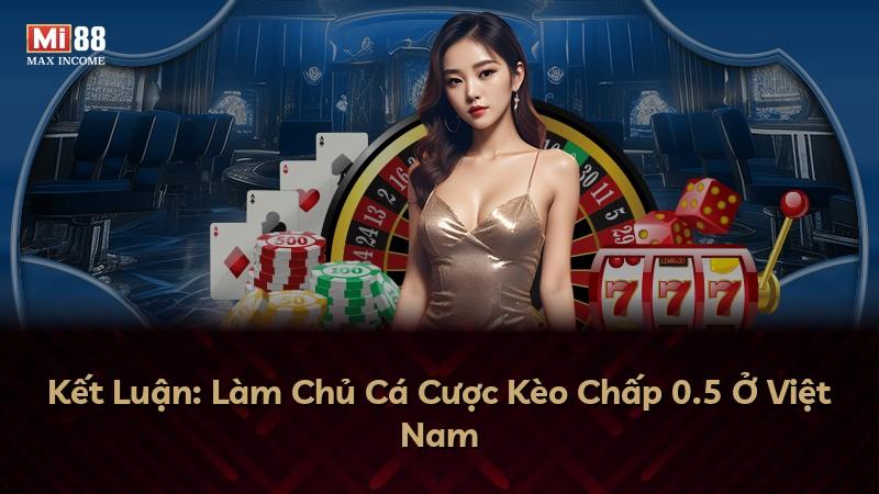 Kết Luận: Làm Chủ Cá Cược Kèo Chấp 0.5 Ở Việt Nam