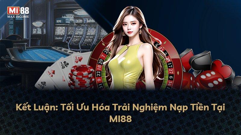 Kết Luận: Tối Ưu Hóa Trải Nghiệm Nạp Tiền Tại MI88