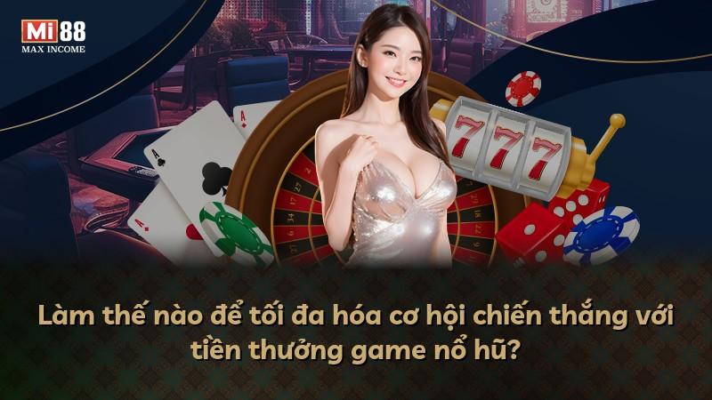 Làm thế nào để tối đa hóa cơ hội chiến thắng với tiền thưởng game nổ hũ?
