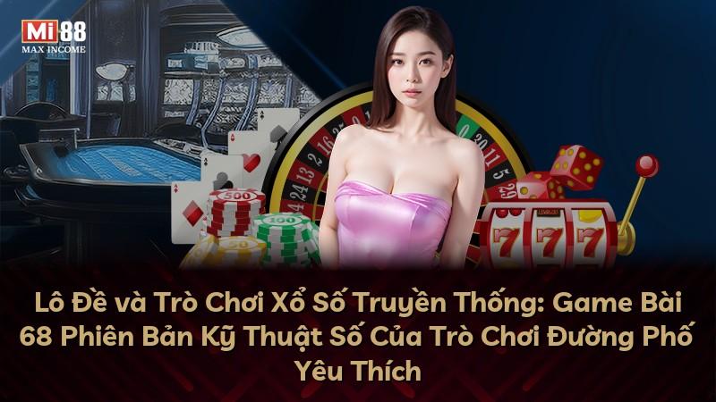 Lô Đề và Trò Chơi Xổ Số Truyền Thống: Game Bài 68 Phiên Bản Kỹ Thuật Số Của Trò Chơi Đường Phố Yêu Thích