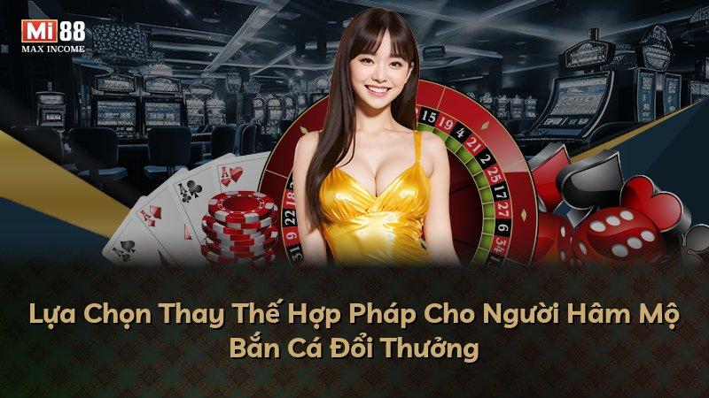 Lựa Chọn Thay Thế Hợp Pháp Cho Người Hâm Mộ Bắn Cá Đổi Thưởng