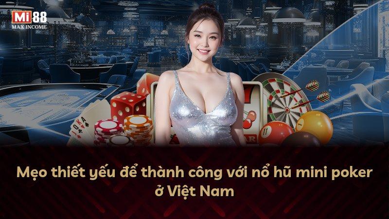 Mẹo thiết yếu để thành công với nổ hũ mini poker ở Việt Nam