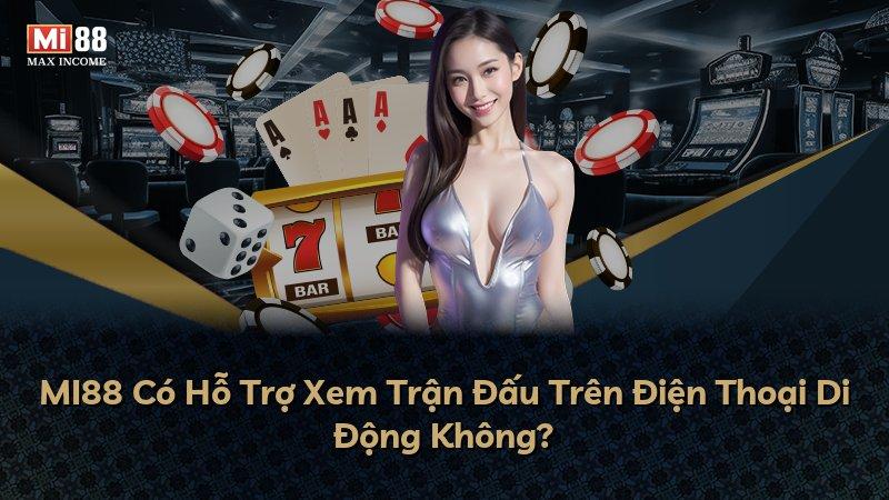 MI88 Có Hỗ Trợ Xem Trận Đấu Trên Điện Thoại Di Động Không?