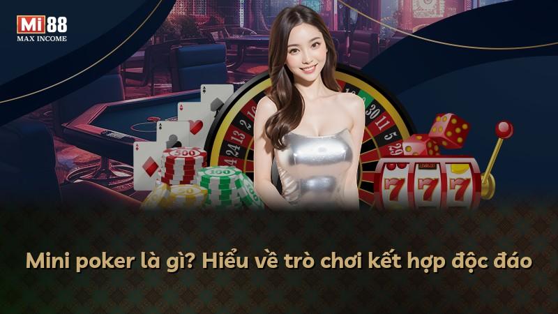Mini poker là gì? Hiểu về trò chơi kết hợp độc đáo