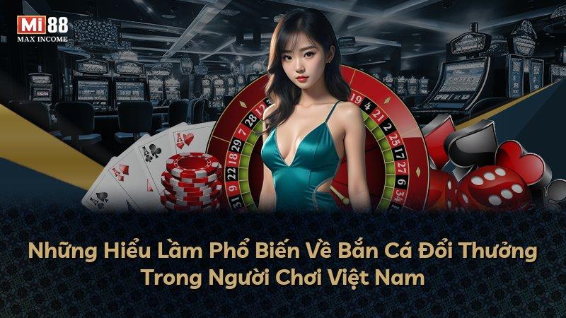 Những Hiểu Lầm Phổ Biến Về Bắn Cá Đổi Thưởng Trong Người Chơi Việt Nam