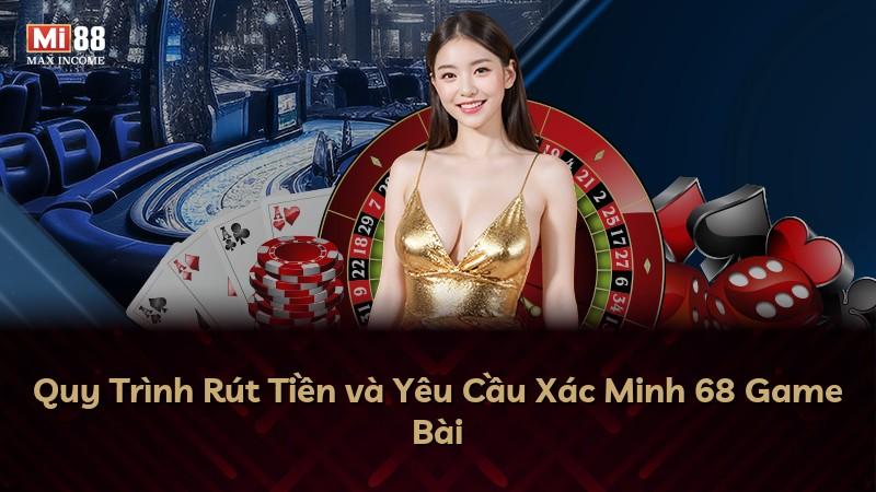 Quy Trình Rút Tiền và Yêu Cầu Xác Minh 68 Game Bài