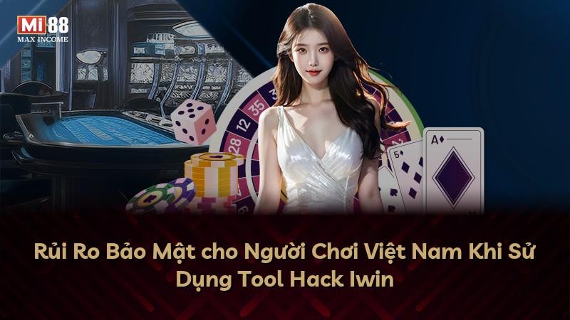 Rủi Ro Bảo Mật cho Người Chơi Việt Nam Khi Sử Dụng Tool Hack Iwin