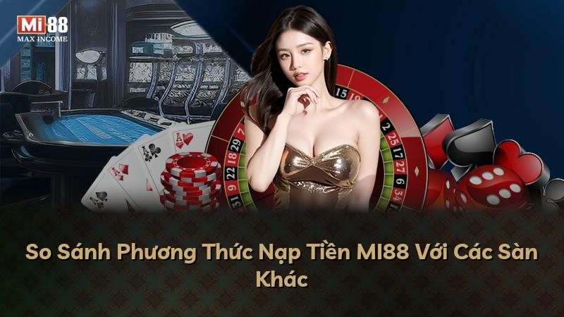 So Sánh Phương Thức Nạp Tiền MI88 Với Các Sàn Khác