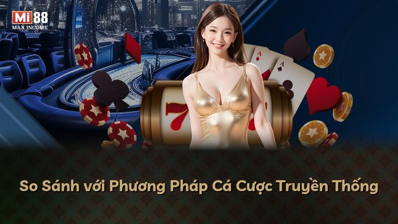 So Sánh với Phương Pháp Cá Cược Truyền Thống