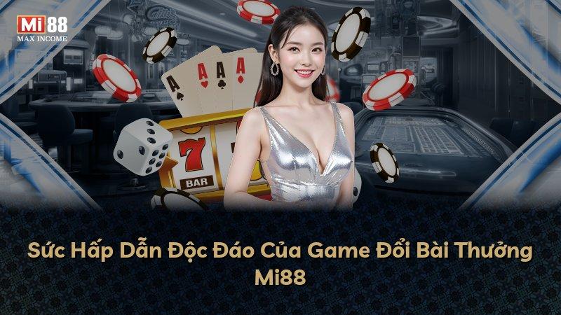 Sức Hấp Dẫn Độc Đáo Của Game Đổi Bài Thưởng Mi88