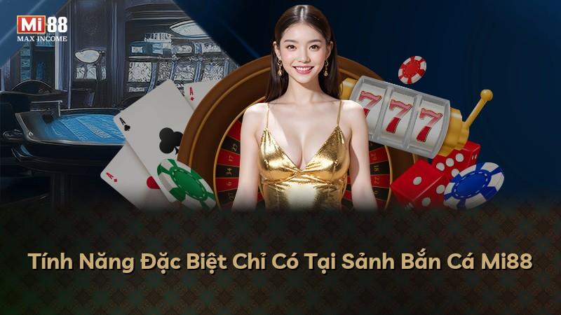 Tính Năng Đặc Biệt Chỉ Có Tại Sảnh Bắn Cá Mi88
