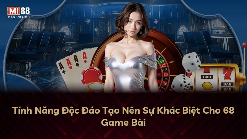 Tính Năng Độc Đáo Tạo Nên Sự Khác Biệt Cho 68 Game Bài