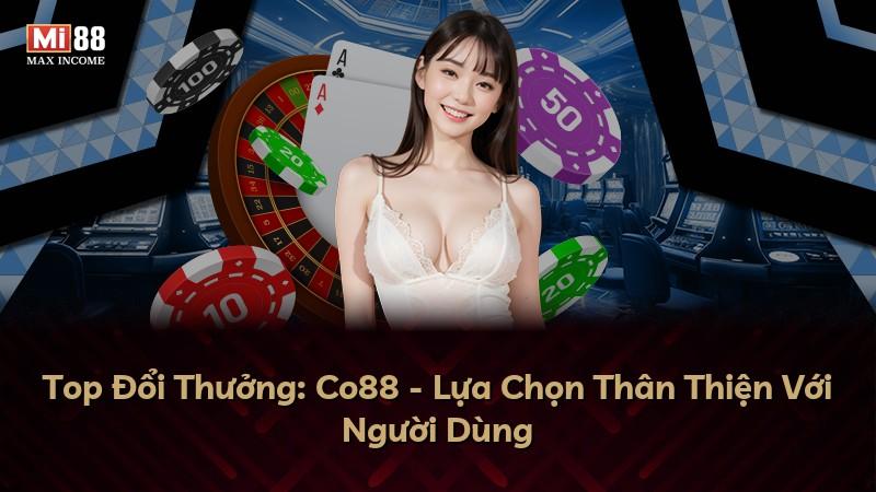 Top Đổi Thưởng: Co88 - Lựa Chọn Thân Thiện Với Người Dùng