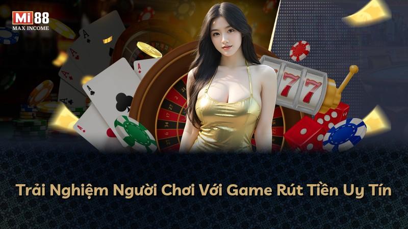 Trải Nghiệm Người Chơi Với Game Rút Tiền Uy Tín