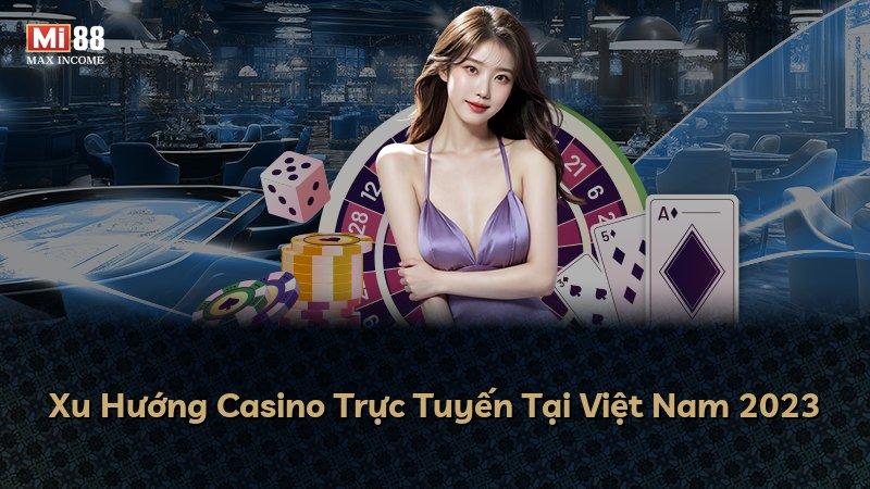 Xu Hướng Casino Trực Tuyến Tại Việt Nam 2023
