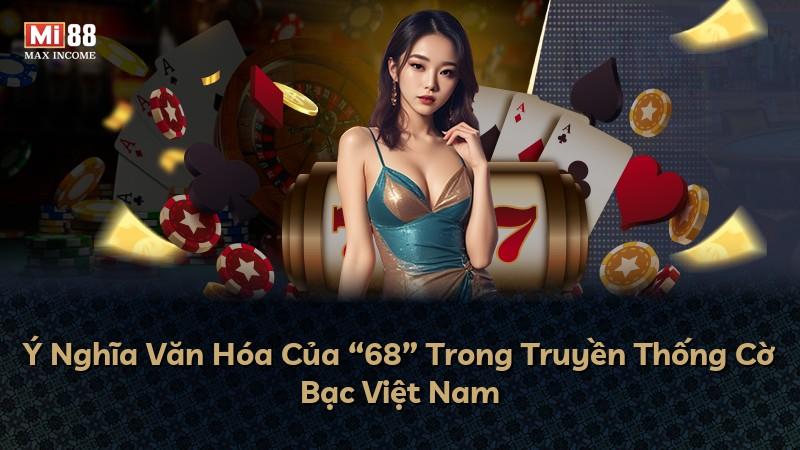 Ý Nghĩa Văn Hóa Của “68” Trong Truyền Thống Cờ Bạc Việt Nam